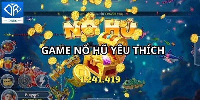 Game Nổ Hũ Yêu Thích Tại Dr88 - Sân Chơi Cược Uy Tín